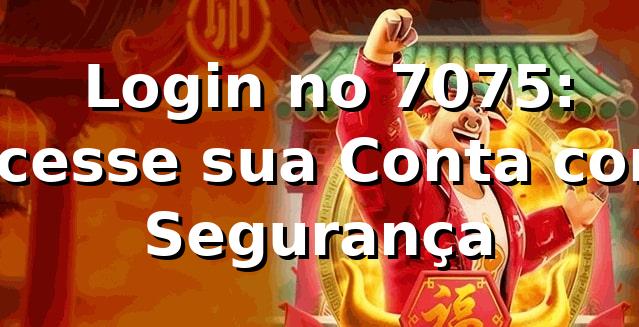 ⭐ Login no 7075: Acesse sua Conta com Segurança 1 ⭐ Login no 7075: Acesse sua Conta com Segurança