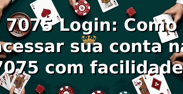 7075 Login: Como acessar sua conta na 7075 com facilidade! 🚀